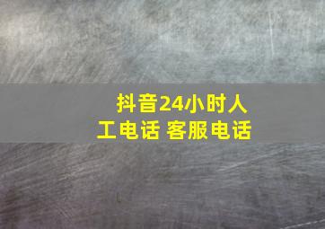 抖音24小时人工电话 客服电话